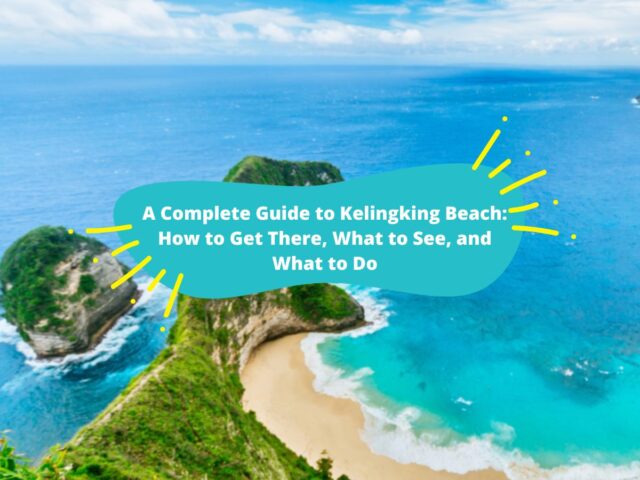 A Complete Guide to Kelingking Beach: How to Get There, What to See, and What to Do